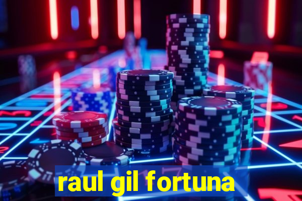 raul gil fortuna